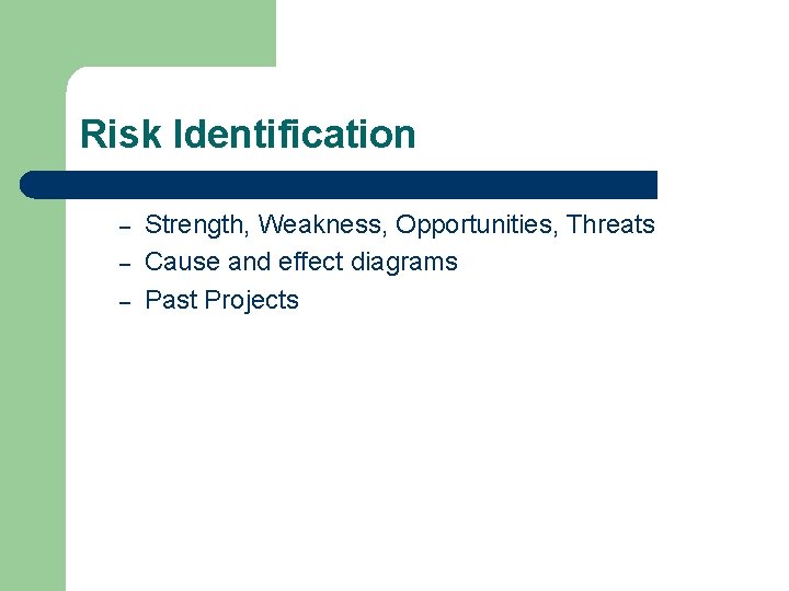 Risk Identification – – – Strength, Weakness, Opportunities, Threats Cause and effect diagrams Past