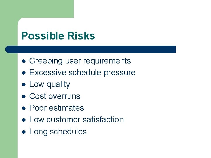 Possible Risks l l l l Creeping user requirements Excessive schedule pressure Low quality