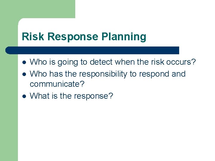 Risk Response Planning l l l Who is going to detect when the risk