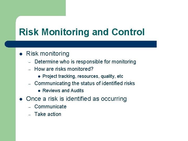Risk Monitoring and Control l Risk monitoring – – Determine who is responsible for