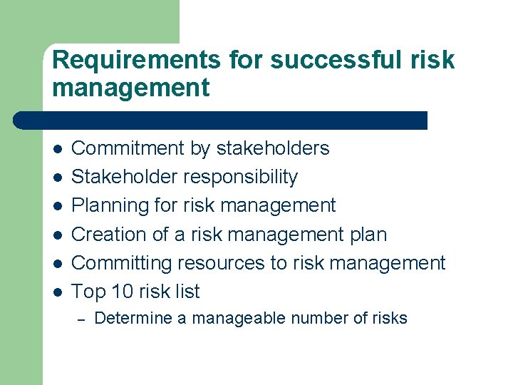 Requirements for successful risk management l l l Commitment by stakeholders Stakeholder responsibility Planning
