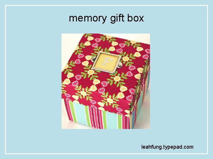 memory gift box leahfung. typepad. com 