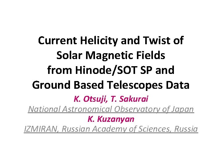 Current Helicity and Twist of Solar Magnetic Fields from Hinode/SOT SP and Ground Based Current Helicity and Twist of Solar Magnetic Fields from Hinode/SOT SP and Ground Based