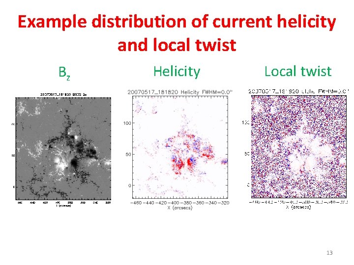 Example distribution of current helicity and local twist Bz Helicity Local twist 13 Example distribution of current helicity and local twist Bz Helicity Local twist 13