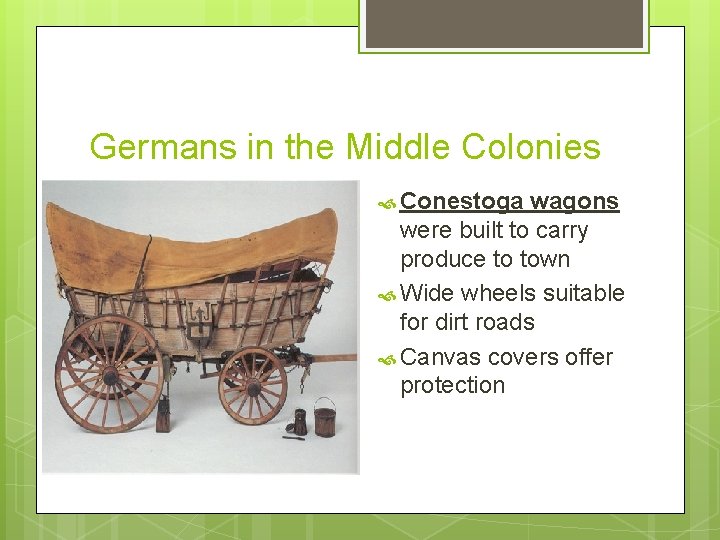 Germans in the Middle Colonies Conestoga wagons were built to carry produce to town