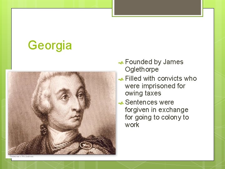 Georgia Founded by James Oglethorpe Filled with convicts who were imprisoned for owing taxes