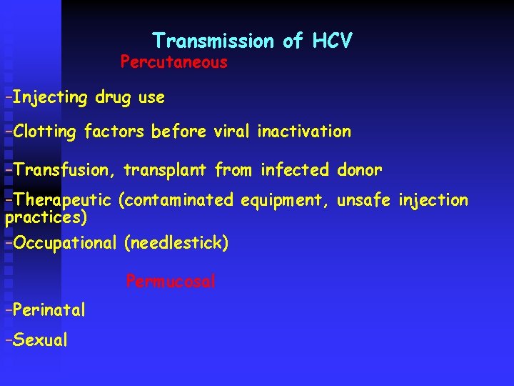 Transmission of HCV Percutaneous –Injecting drug use –Clotting factors before viral inactivation –Transfusion, transplant