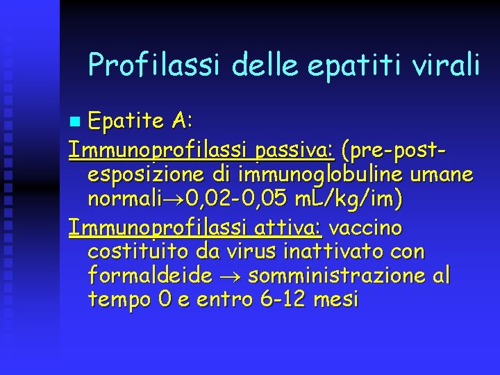 Profilassi delle epatiti virali Epatite A: Immunoprofilassi passiva: (pre-postesposizione di immunoglobuline umane normali 0,