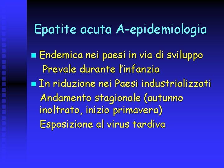 Epatite acuta A-epidemiologia Endemica nei paesi in via di sviluppo Prevale durante l’infanzia n