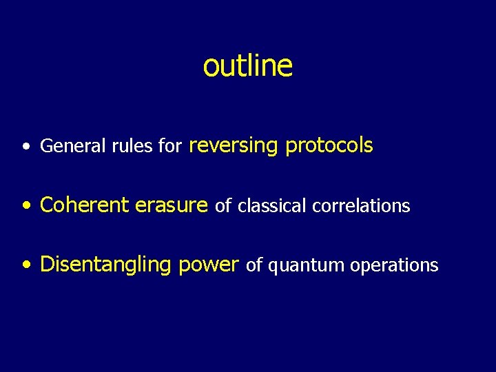outline • General rules for reversing protocols • Coherent erasure of classical correlations •
