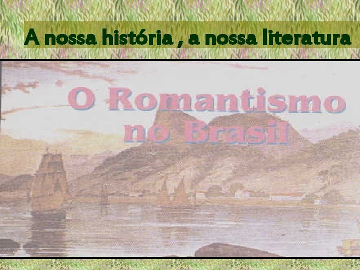 A nossa história , a nossa literatura 