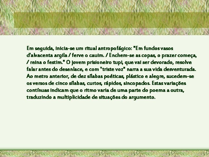 Em seguida, inicia-se um ritual antropofágico: "Em fundos vasos d'alvacenta argila / ferve o