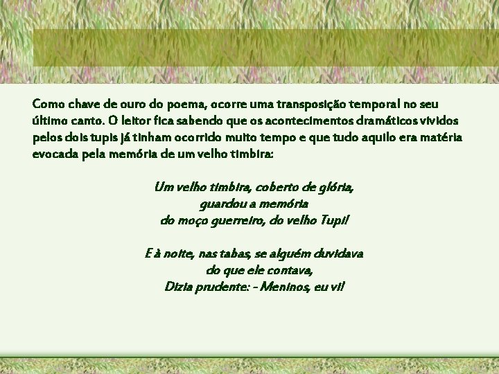 Como chave de ouro do poema, ocorre uma transposição temporal no seu último canto.