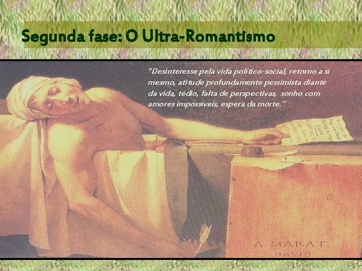 Segunda fase: O Ultra-Romantismo “Desinteresse pela vida político-social, retorno a si mesmo, atitude profundamente