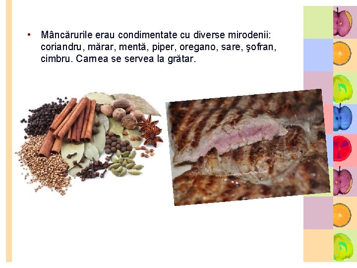  • Mâncărurile erau condimentate cu diverse mirodenii: coriandru, mărar, mentă, piper, oregano, sare,