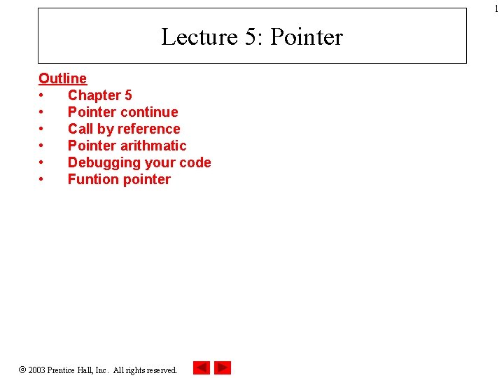 1 Lecture 5: Pointer Outline • Chapter 5 • Pointer continue • Call by