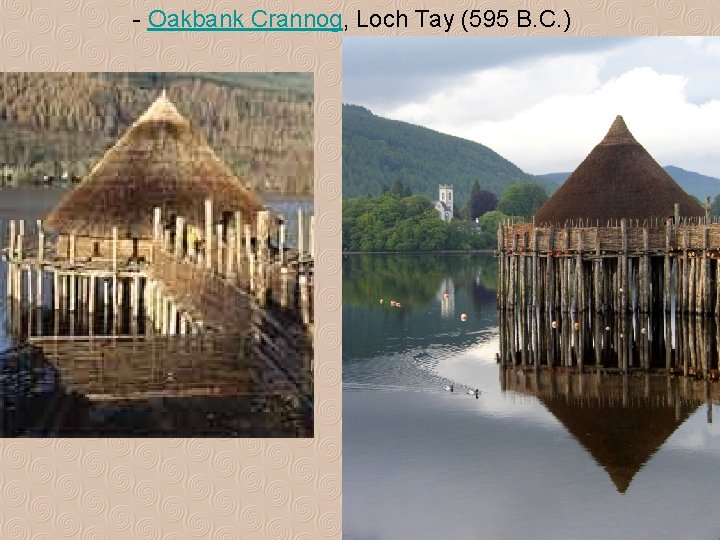 - Oakbank Crannog, Loch Tay (595 B. C. ) 