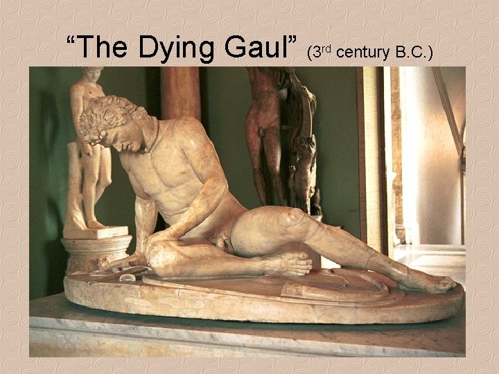 “The Dying Gaul” (3 rd century B. C. ) 