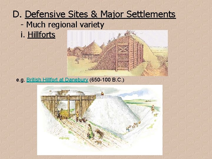 D. Defensive Sites & Major Settlements - Much regional variety i. Hillforts e. g.