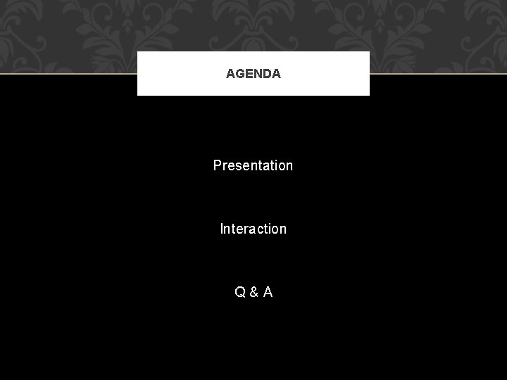 AGENDA Presentation Interaction Q&A 