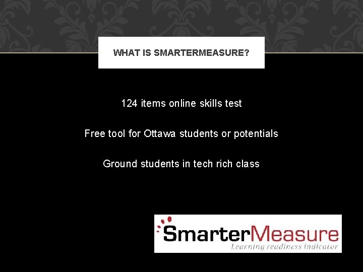 WHAT IS SMARTERMEASURE? 124 items online skills test Free tool for Ottawa students or