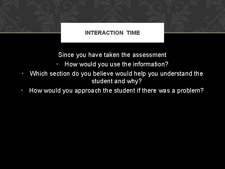 INTERACTION TIME Since you have taken the assessment • How would you use the