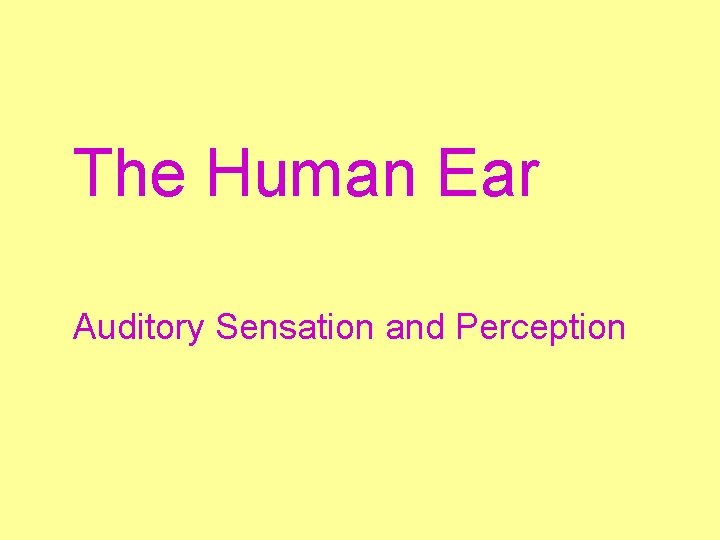 The Human Ear Auditory Sensation and Perception How