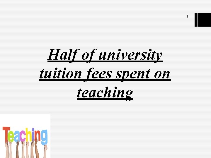 1 Half of university tuition fees spent on teaching 