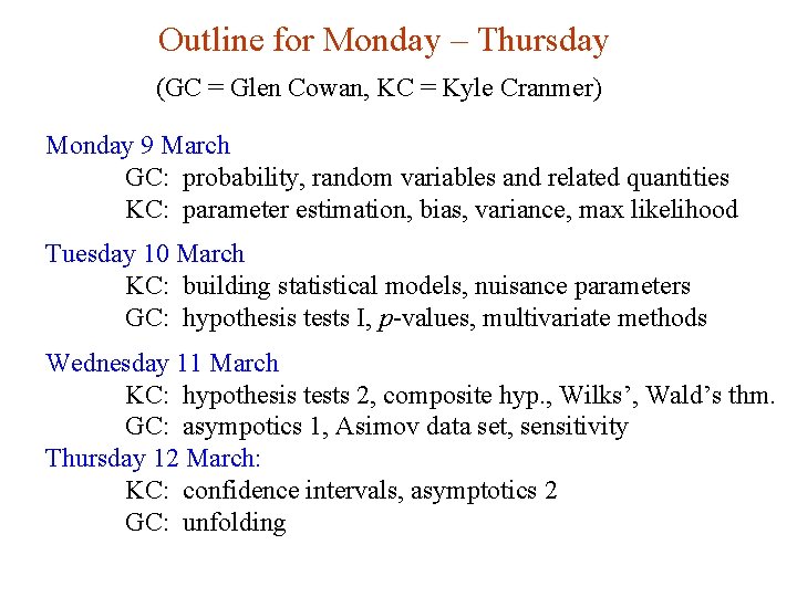 Outline for Monday – Thursday (GC = Glen Cowan, KC = Kyle Cranmer) Monday