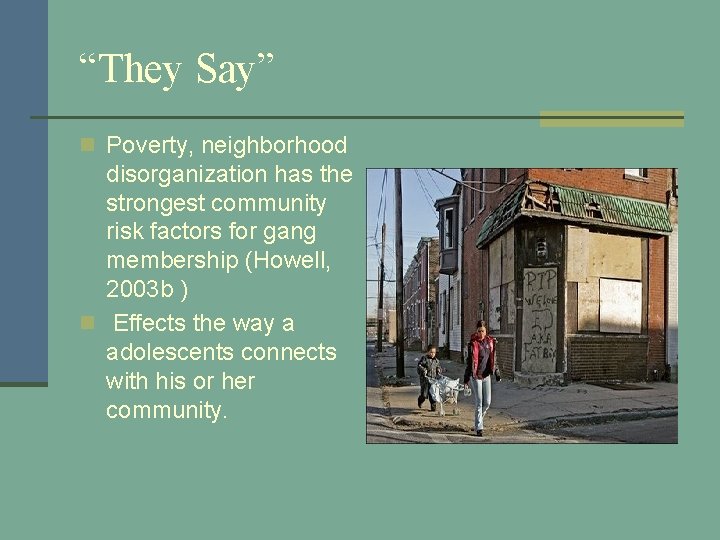 “They Say” n Poverty, neighborhood disorganization has the strongest community risk factors for gang