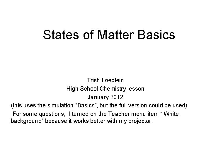 States of Matter Basics Trish Loeblein High School Chemistry lesson January 2012 (this uses