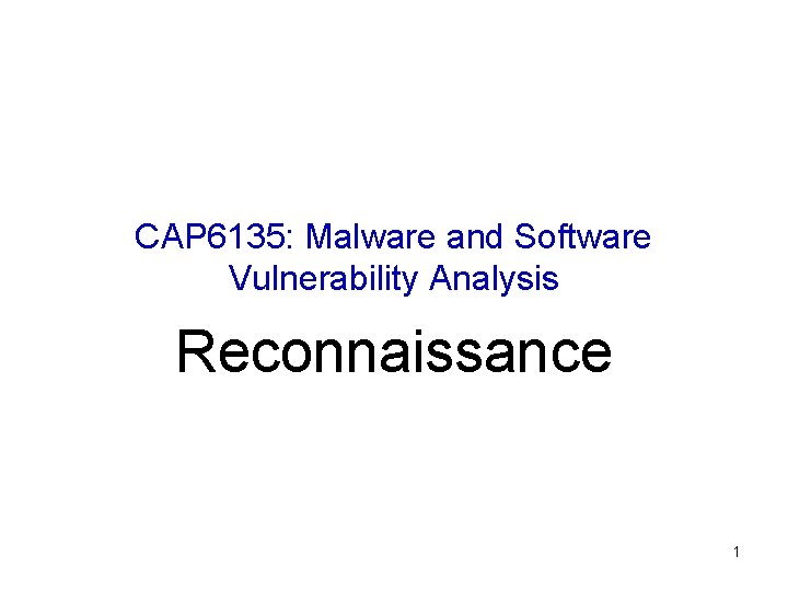 CAP 6135: Malware and Software Vulnerability Analysis Reconnaissance 1 