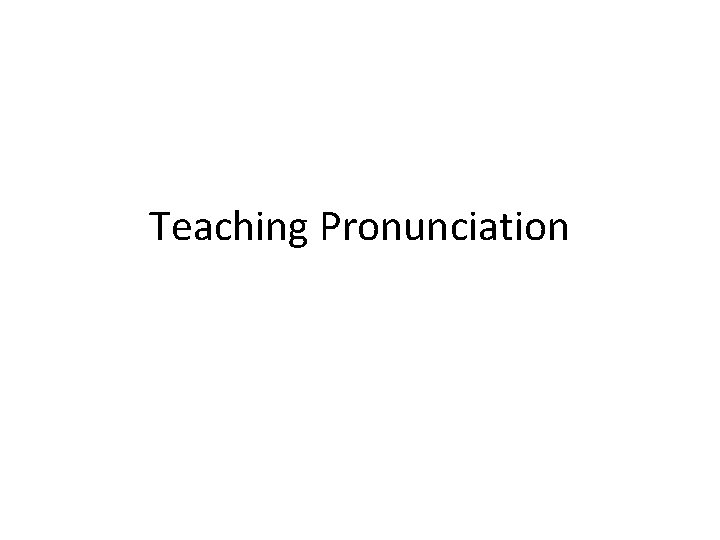 Teaching Pronunciation Teaching Pronunciation