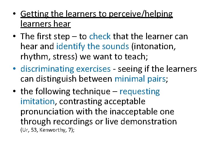 • Getting the learners to perceive/helping learners hear • The first step – • Getting the learners to perceive/helping learners hear • The first step –