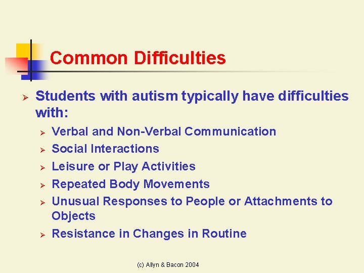 Common Difficulties Ø Students with autism typically have difficulties with: Ø Ø Ø Verbal