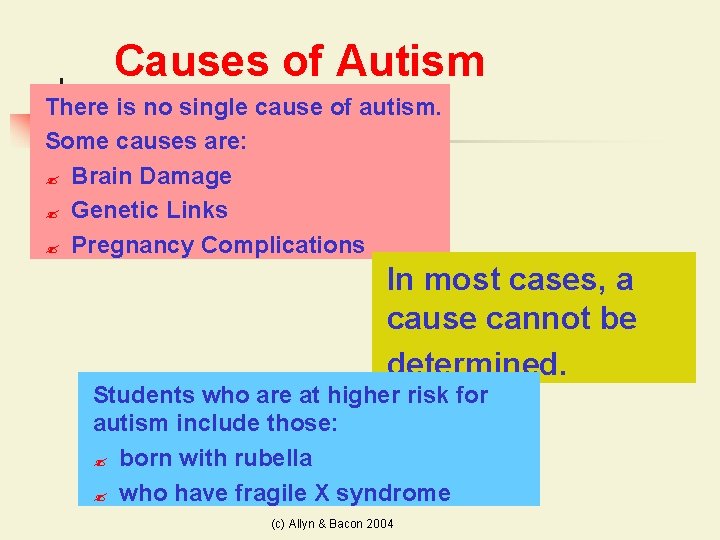 Causes of Autism There is no single cause of autism. Some causes are: ?