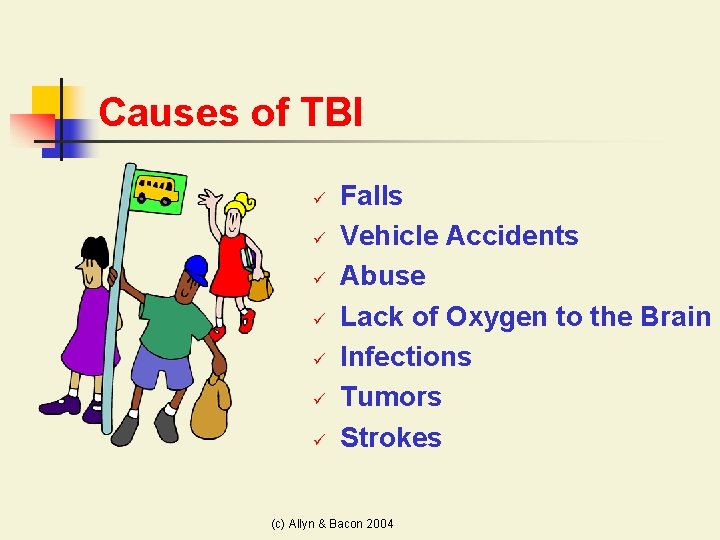 Causes of TBI ü ü ü ü Falls Vehicle Accidents Abuse Lack of Oxygen