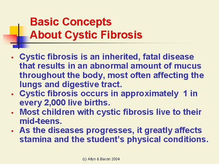 Basic Concepts About Cystic Fibrosis § § Cystic fibrosis is an inherited, fatal disease