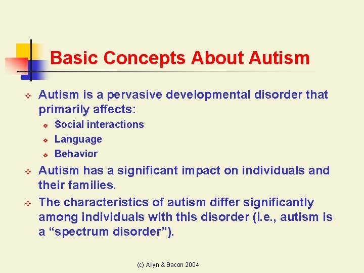Basic Concepts About Autism v Autism is a pervasive developmental disorder that primarily affects:
