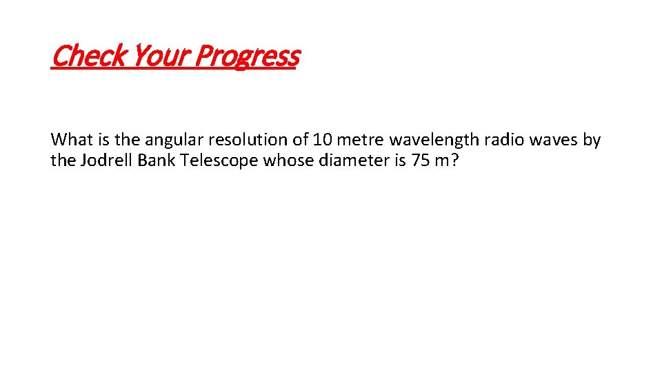 Check Your Progress What is the angular resolution of 10 metre wavelength radio waves