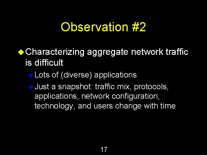 Observation #2 u Characterizing aggregate network traffic is difficult u Lots of (diverse) applications