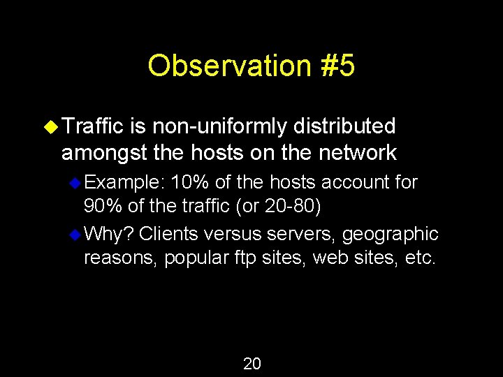 Observation #5 u Traffic is non-uniformly distributed amongst the hosts on the network u Observation #5 u Traffic is non-uniformly distributed amongst the hosts on the network u