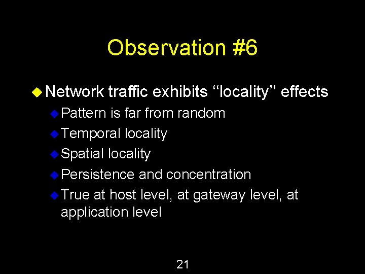 Observation #6 u Network traffic exhibits ‘‘locality’’ effects u Pattern is far from random