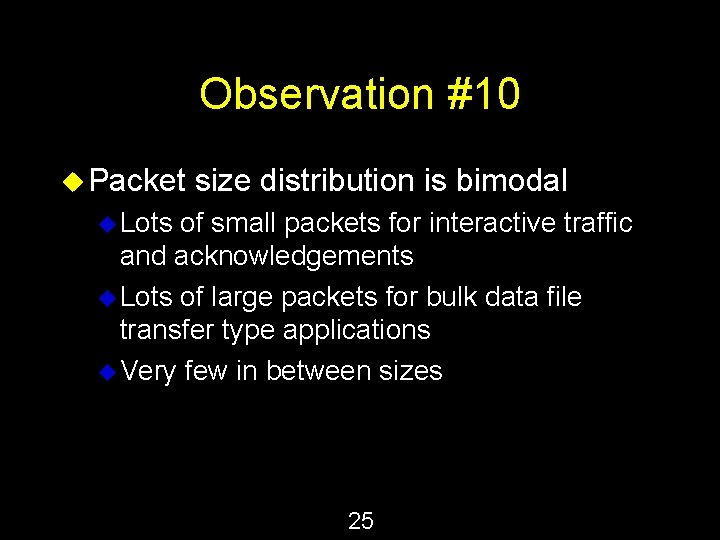 Observation #10 u Packet size distribution is bimodal u Lots of small packets for Observation #10 u Packet size distribution is bimodal u Lots of small packets for