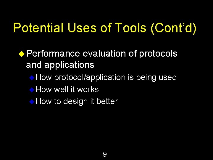 Potential Uses of Tools (Cont’d) u Performance evaluation of protocols and applications u How