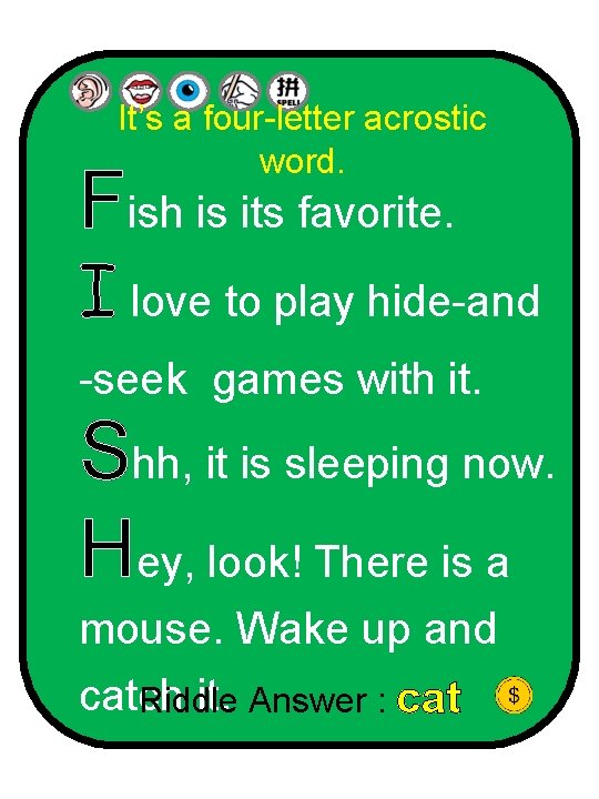 It’s a four-letter acrostic word. Fish is its favorite. I love to play hide-and