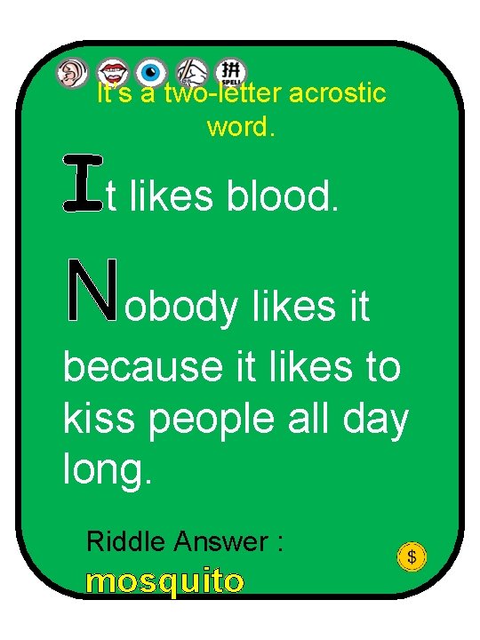 It’s a two-letter acrostic word. It likes blood. Nobody likes it because it likes