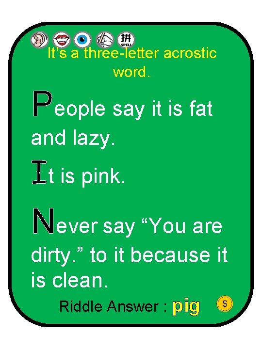 It’s a three-letter acrostic word. People say it is fat and lazy. It is