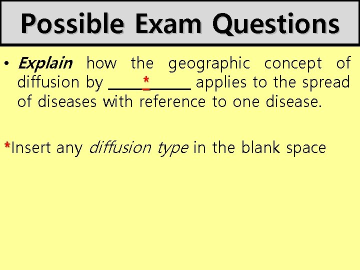 Possible Exam Questions • Explain how the geographic concept of diffusion by _____*______ applies