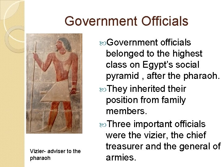 Government Officials Government Vizier- adviser to the pharaoh officials belonged to the highest class Government Officials Government Vizier- adviser to the pharaoh officials belonged to the highest class